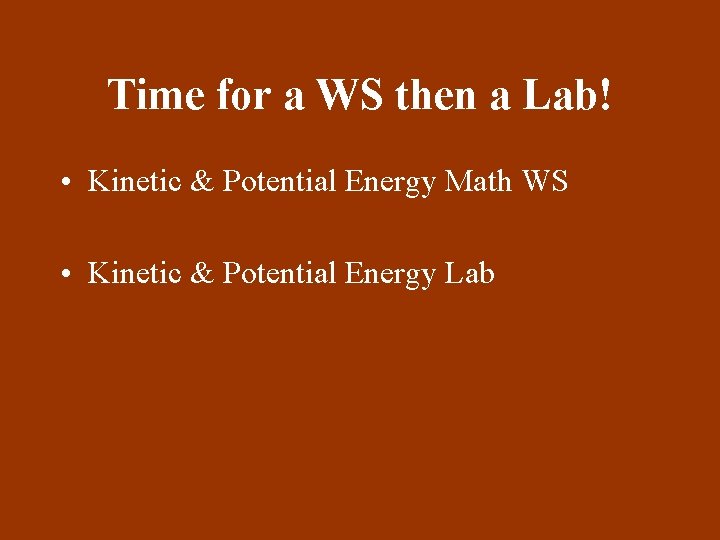 Time for a WS then a Lab! • Kinetic & Potential Energy Math WS