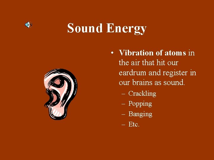 Sound Energy • Vibration of atoms in the air that hit our eardrum and