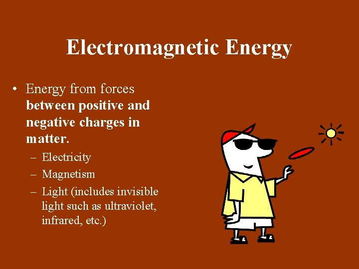 Electromagnetic Energy • Energy from forces between positive and negative charges in matter. –