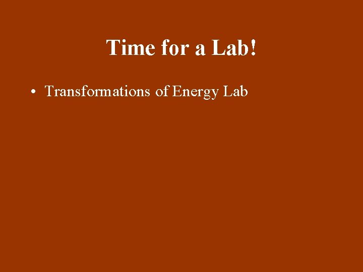 Time for a Lab! • Transformations of Energy Lab 