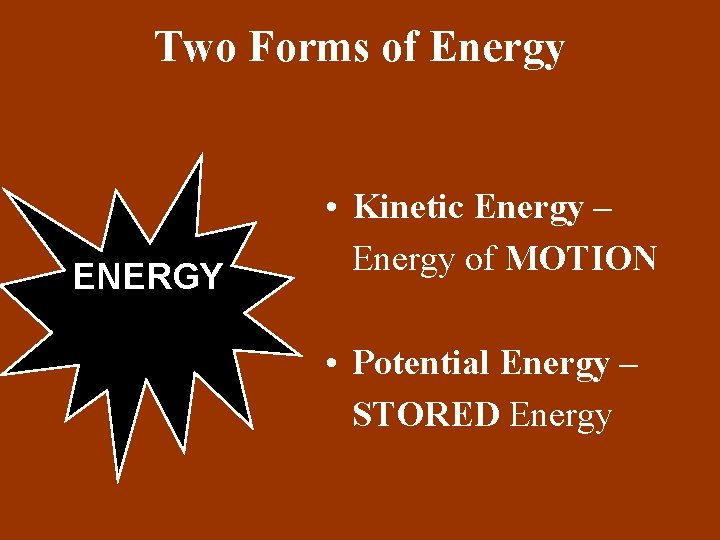 Two Forms of Energy ENERGY • Kinetic Energy – Energy of MOTION • Potential