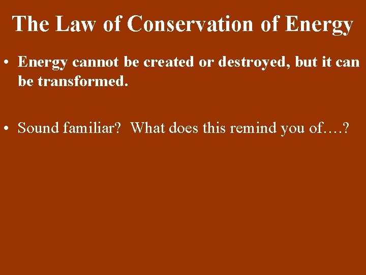 The Law of Conservation of Energy • Energy cannot be created or destroyed, but