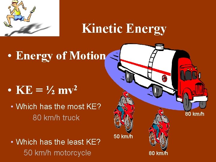 Kinetic Energy • Energy of Motion • KE = ½ mv 2 • Which