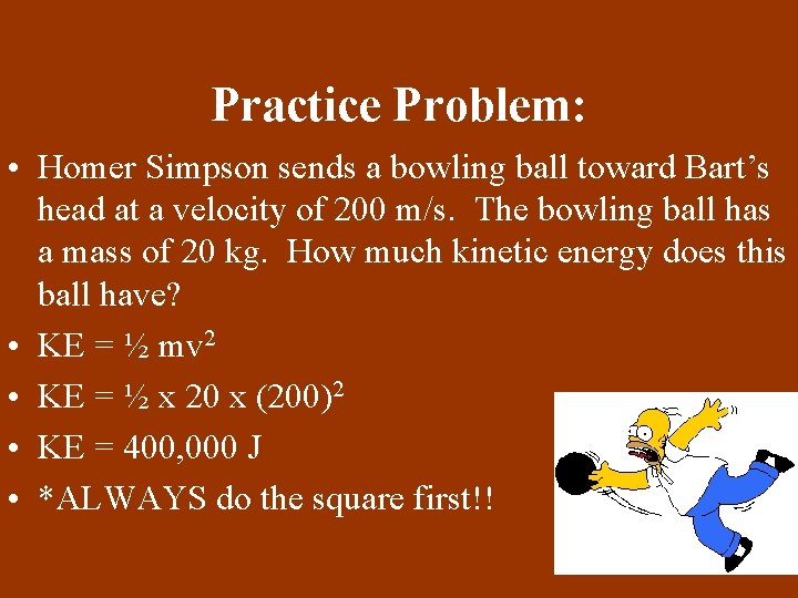 Practice Problem: • Homer Simpson sends a bowling ball toward Bart’s head at a