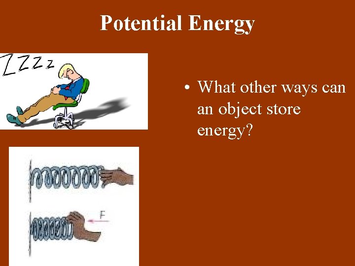 Potential Energy • What other ways can an object store energy? 