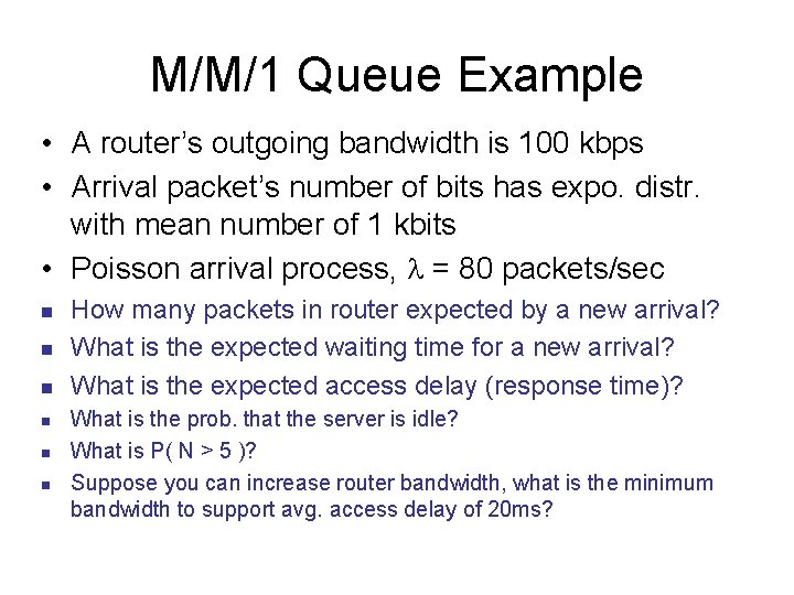 M/M/1 Queue Example • A router’s outgoing bandwidth is 100 kbps • Arrival packet’s