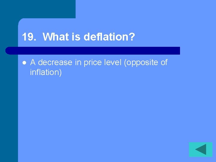 19. What is deflation? l A decrease in price level (opposite of inflation) 19. What is deflation? l A decrease in price level (opposite of inflation)