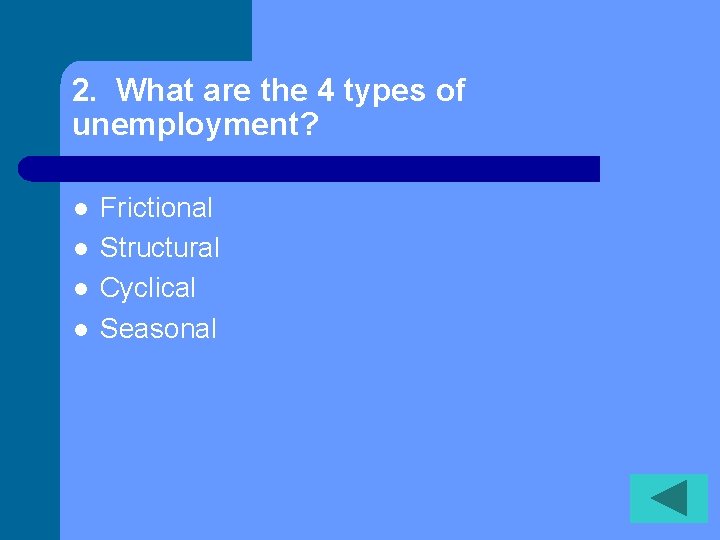 2. What are the 4 types of unemployment? l l Frictional Structural Cyclical Seasonal 2. What are the 4 types of unemployment? l l Frictional Structural Cyclical Seasonal