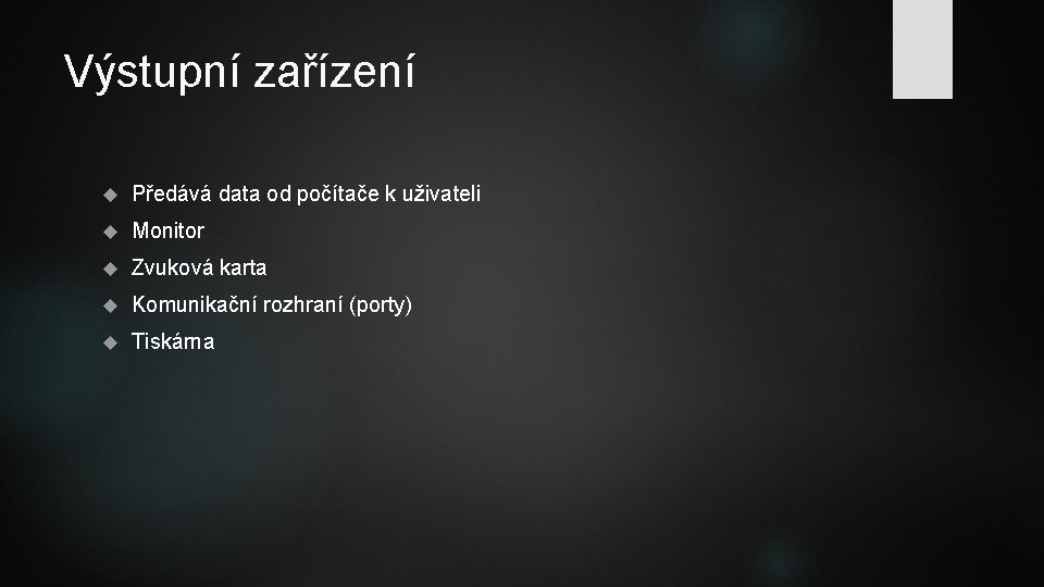 Výstupní zařízení Předává data od počítače k uživateli Monitor Zvuková karta Komunikační rozhraní (porty)