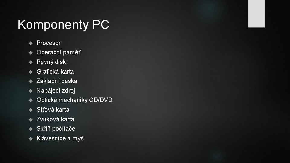 Komponenty PC Procesor Operační paměť Pevný disk Grafická karta Základní deska Napájecí zdroj Optické