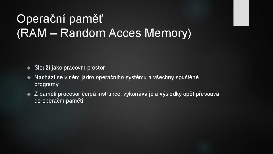 Operační paměť (RAM – Random Acces Memory) Slouží jako pracovní prostor Nachází se v