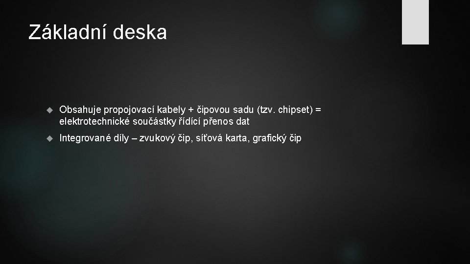 Základní deska Obsahuje propojovací kabely + čipovou sadu (tzv. chipset) = elektrotechnické součástky řídící