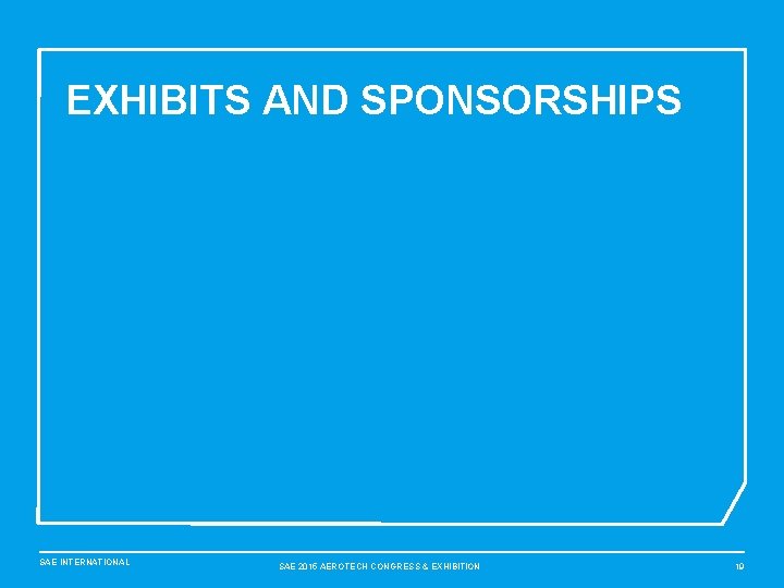 EXHIBITS AND SPONSORSHIPS SAE INTERNATIONAL SAE 2015 AEROTECH CONGRESS & EXHIBITION 19 