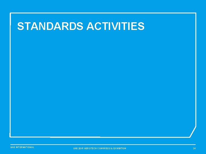 STANDARDS ACTIVITIES SAE INTERNATIONAL SAE 2015 AEROTECH CONGRESS & EXHIBITION 24 