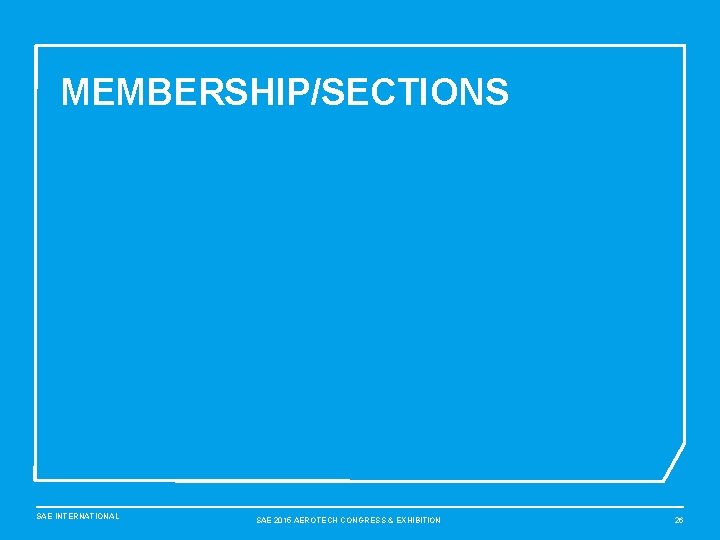 MEMBERSHIP/SECTIONS SAE INTERNATIONAL SAE 2015 AEROTECH CONGRESS & EXHIBITION 26 