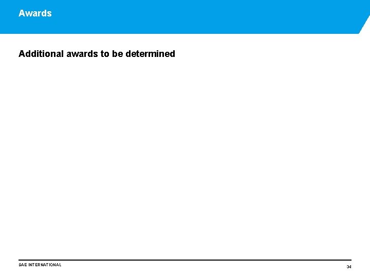 Awards Additional awards to be determined SAE INTERNATIONAL 34 