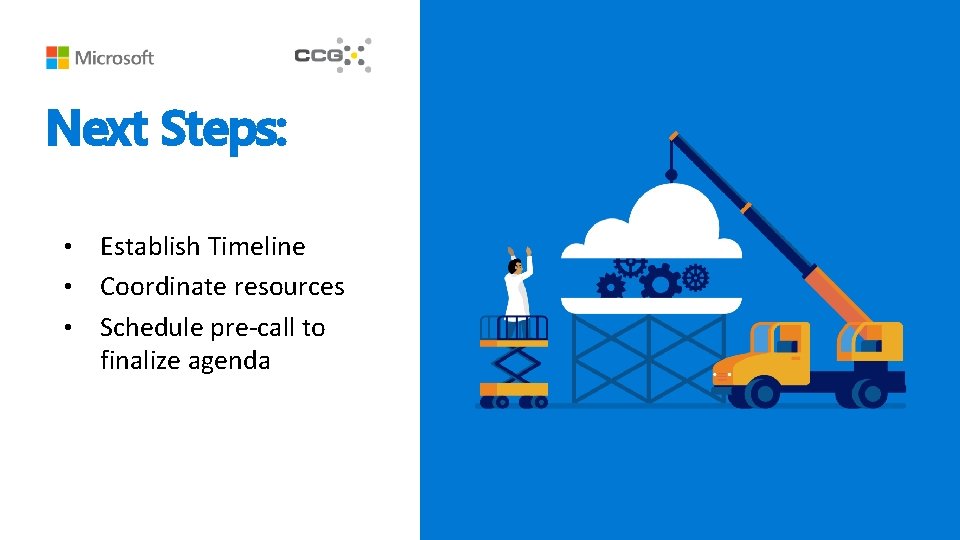 Next Steps: Establish Timeline • Coordinate resources • Schedule pre-call to finalize agenda •