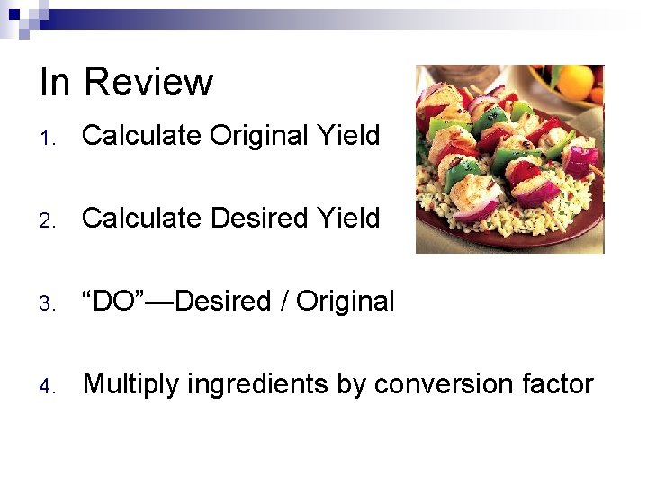 In Review 1. Calculate Original Yield 2. Calculate Desired Yield 3. “DO”—Desired / Original