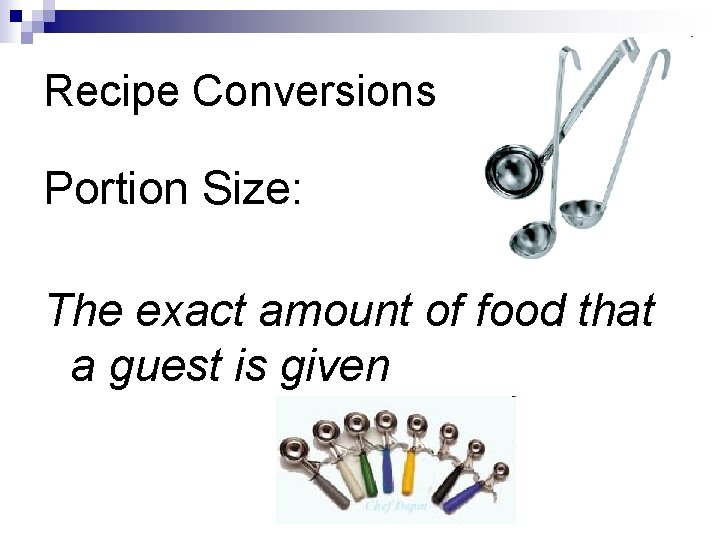 Recipe Conversions Portion Size: The exact amount of food that a guest is given