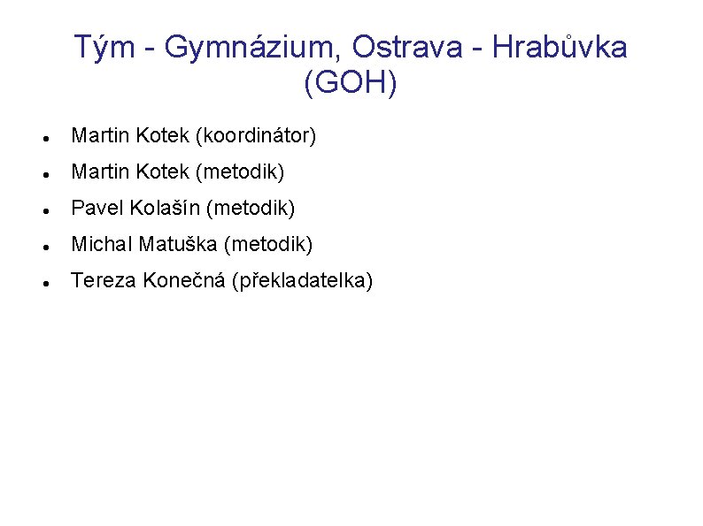 Tým - Gymnázium, Ostrava - Hrabůvka (GOH) Martin Kotek (koordinátor) Martin Kotek (metodik) Pavel