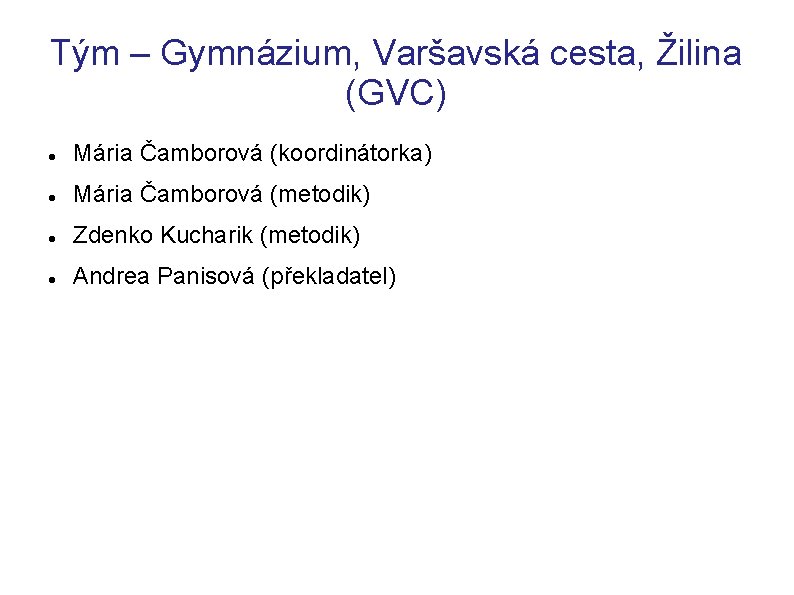 Tým – Gymnázium, Varšavská cesta, Žilina (GVC) Mária Čamborová (koordinátorka) Mária Čamborová (metodik) Zdenko