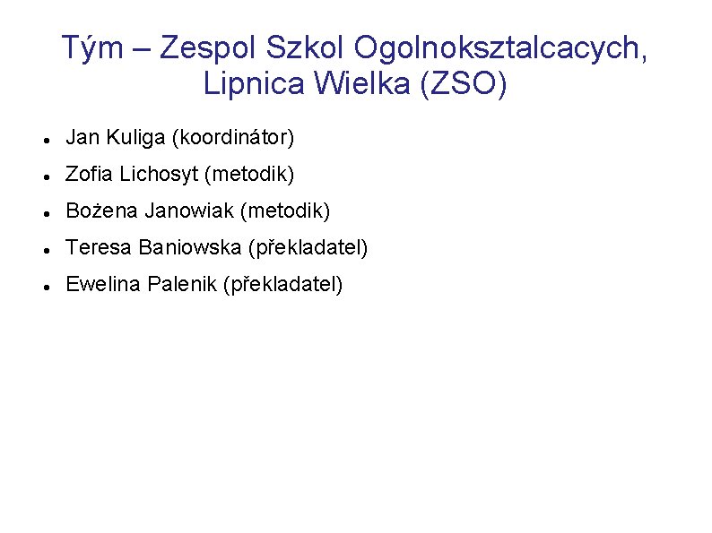 Tým – Zespol Szkol Ogolnoksztalcacych, Lipnica Wielka (ZSO) Jan Kuliga (koordinátor) Zofia Lichosyt (metodik)