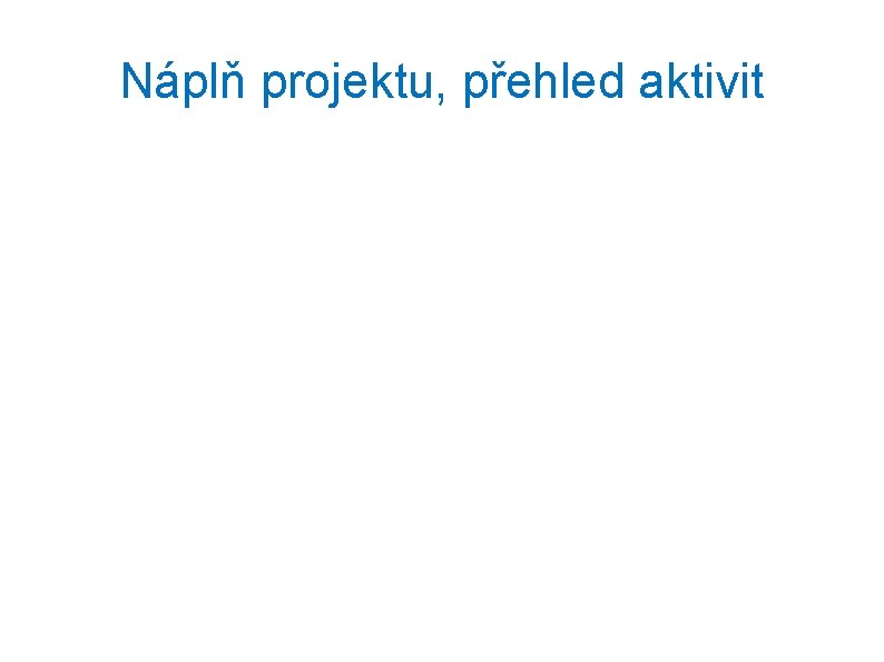 Náplň projektu, přehled aktivit 