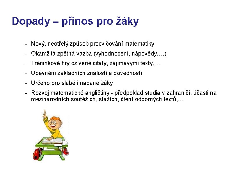 Dopady – přínos pro žáky Nový, neotřelý způsob procvičování matematiky Okamžitá zpětná vazba (vyhodnocení,