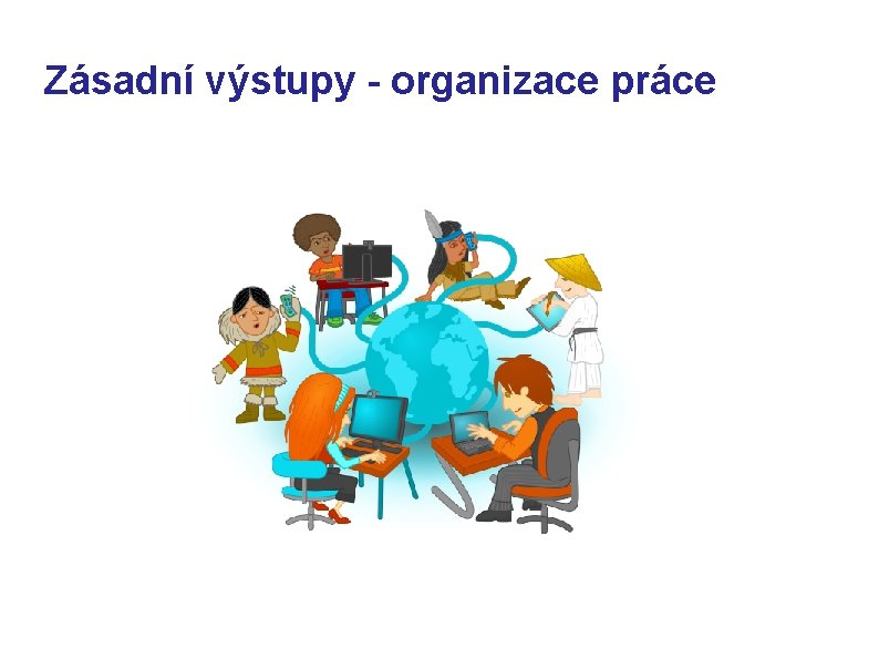 Zásadní výstupy - organizace práce 