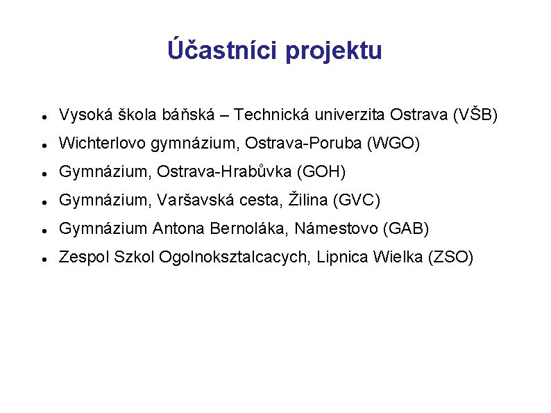 Účastníci projektu Vysoká škola báňská – Technická univerzita Ostrava (VŠB) Wichterlovo gymnázium, Ostrava-Poruba (WGO)