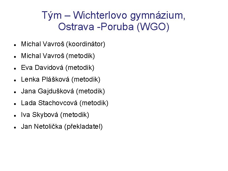 Tým – Wichterlovo gymnázium, Ostrava -Poruba (WGO) Michal Vavroš (koordinátor) Michal Vavroš (metodik) Eva