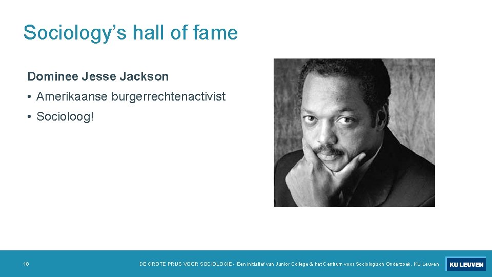 Sociology’s hall of fame Dominee Jesse Jackson • Amerikaanse burgerrechtenactivist • Socioloog! 18 DE