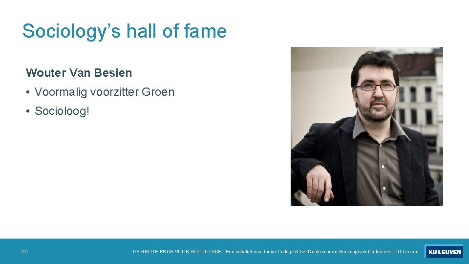 Sociology’s hall of fame Wouter Van Besien • Voormalig voorzitter Groen • Socioloog! 20