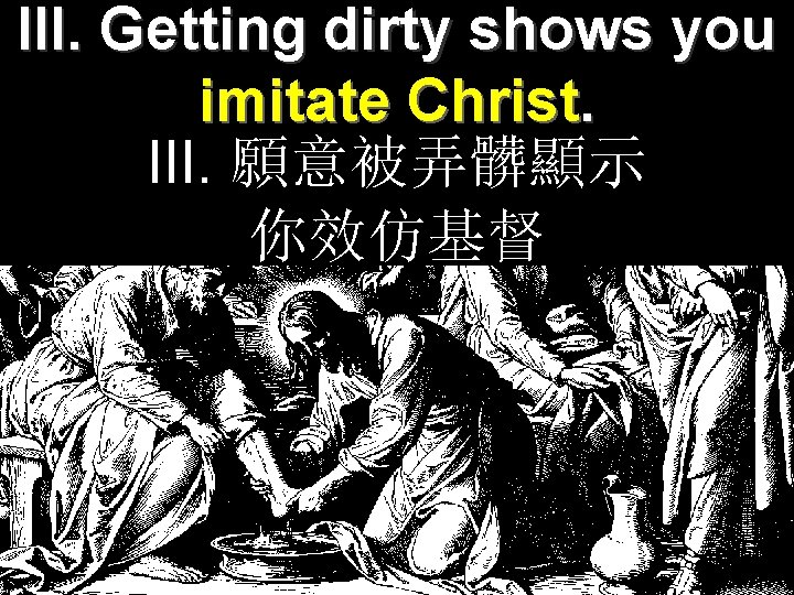 III. Getting dirty shows you imitate Christ. III. 願意被弄髒顯示 你效仿基督 