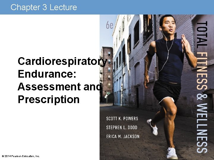 Chapter 3 Lecture Cardiorespiratory Endurance: Assessment and Prescription © 2014 Pearson Education, Inc. Chapter 3 Lecture Cardiorespiratory Endurance: Assessment and Prescription © 2014 Pearson Education, Inc.