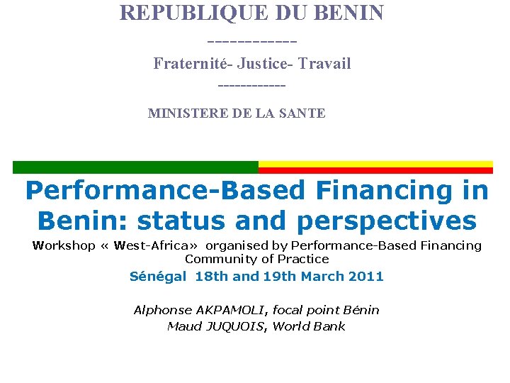 REPUBLIQUE DU BENIN ------Fraternité- Justice- Travail ------MINISTERE DE LA SANTE Performance-Based Financing in Benin: