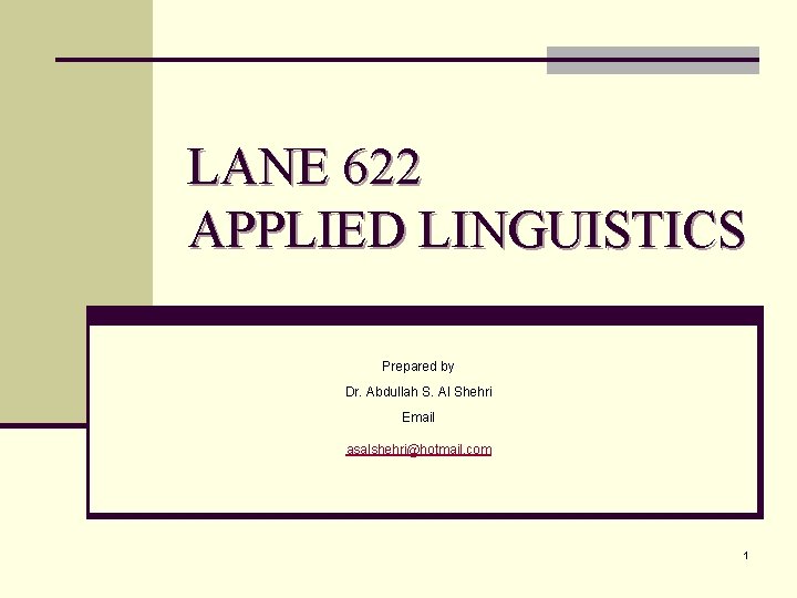 LANE 622 APPLIED LINGUISTICS Prepared by Dr. Abdullah S. Al Shehri Email asalshehri@hotmail. com