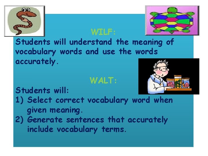 WILF: Students will understand the meaning of vocabulary words and use the words accurately.