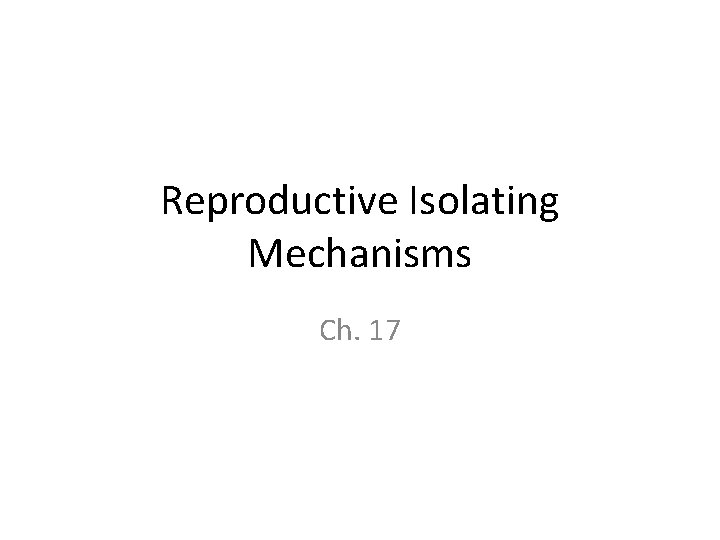 Reproductive Isolating Mechanisms Ch. 17 