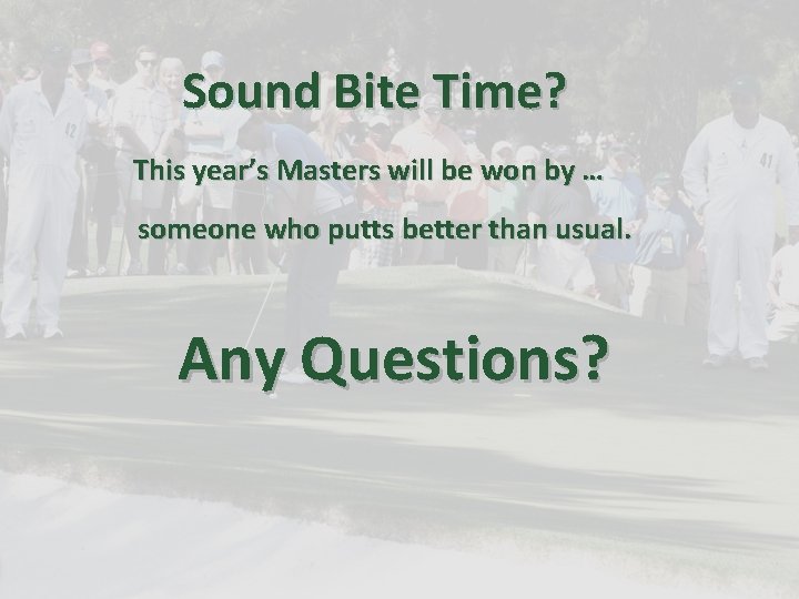 Sound Bite Time? This year’s Masters will be won by … someone who putts