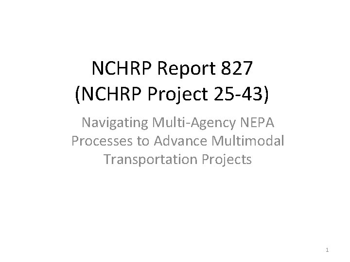 NCHRP Report 827 (NCHRP Project 25 -43) Navigating Multi-Agency NEPA Processes to Advance Multimodal