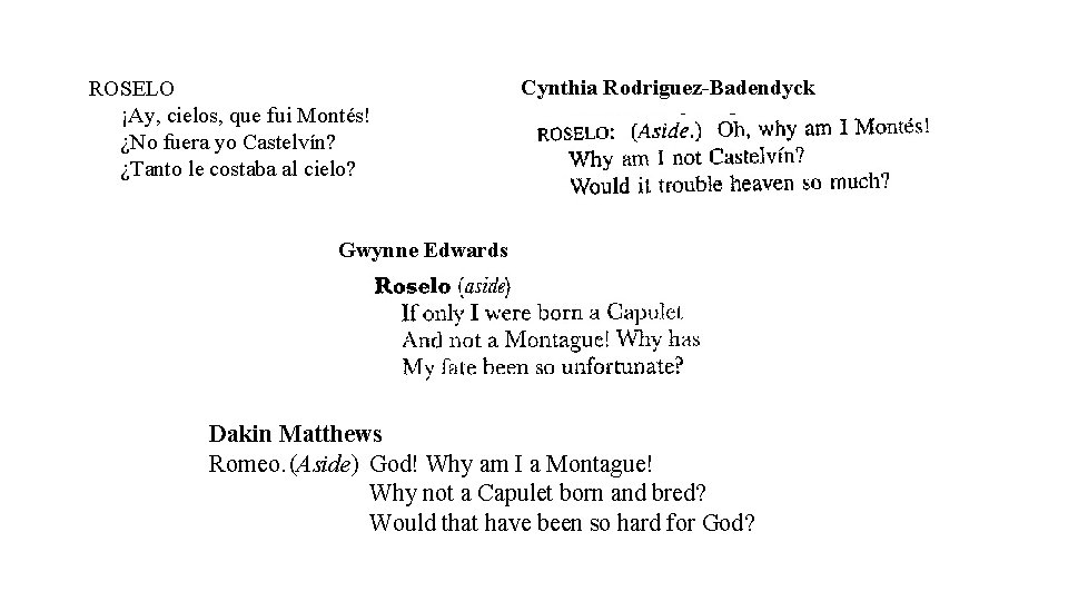 ROSELO ¡Ay, cielos, que fui Montés! ¿No fuera yo Castelvín? ¿Tanto le costaba al