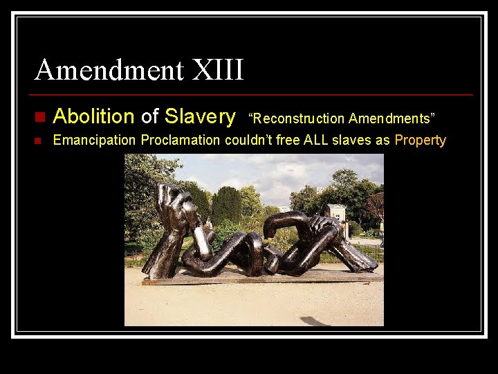 Amendment XIII n Abolition of Slavery n Emancipation Proclamation couldn’t free ALL slaves as