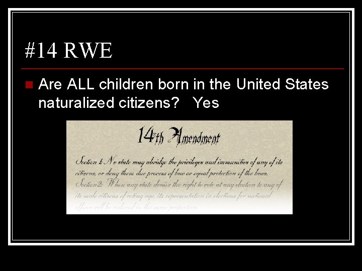 #14 RWE n Are ALL children born in the United States naturalized citizens? Yes