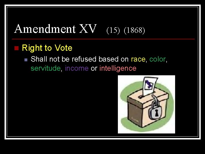 Amendment XV n (15) (1868) Right to Vote n Shall not be refused based