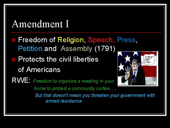 Amendment I Freedom of Religion, Speech, Press, Petition and Assembly (1791) n Protects the