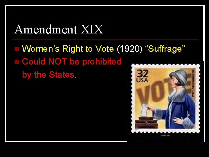 Amendment XIX Women’s Right to Vote (1920) “Suffrage” n Could NOT be prohibited by