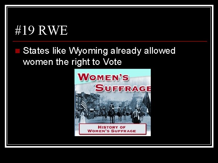 #19 RWE n States like Wyoming already allowed women the right to Vote 