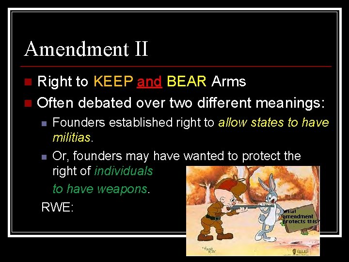 Amendment II Right to KEEP and BEAR Arms n Often debated over two different