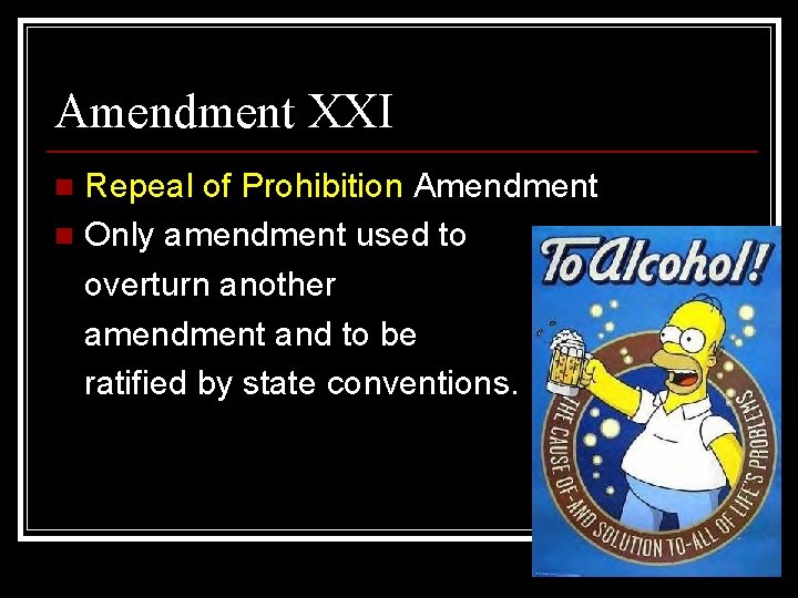 Amendment XXI Repeal of Prohibition Amendment n Only amendment used to overturn another amendment